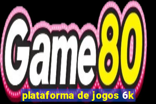 plataforma de jogos 6k